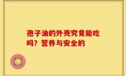 孢子油的外壳究竟能吃吗？营养与安全的