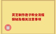 灵芝制作孢子粉全流程探秘及相关注意事项