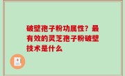 破壁孢子粉功属性？最有效的灵芝孢子粉破壁技术是什么
