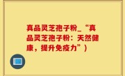 真品灵芝孢子粉_“真品灵芝孢子粉：天然健康，提升免疫力”)