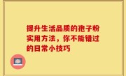 提升生活品质的孢子粉实用方法，你不能错过的日常小技巧