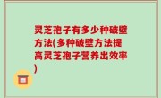 灵芝孢子有多少种破壁方法(多种破壁方法提高灵芝孢子营养出效率)
