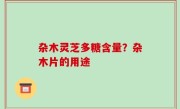 杂木灵芝多糖含量？杂木片的用途