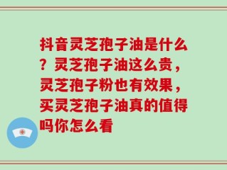 抖音灵芝孢子油是什么？灵芝孢子油这么贵，灵芝孢子粉也有效果，买灵芝孢子油真的值得吗你怎么看
