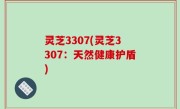 灵芝3307(灵芝3307：天然健康护盾)