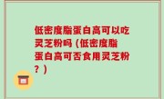 低密度脂蛋白高可以吃灵芝粉吗 (低密度脂蛋白高可否食用灵芝粉？)
