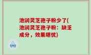 池润灵芝孢子粉少了(池润灵芝孢子粉：缺乏成分，效果堪忧)