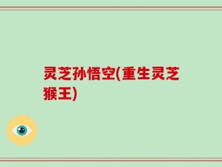 灵芝孙悟空(重生灵芝猴王)