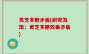 灵芝多糖矛盾(研究发现：灵芝多糖效果矛盾)
