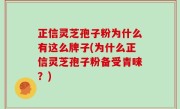 正信灵芝孢子粉为什么有这么牌子(为什么正信灵芝孢子粉备受青睐？)