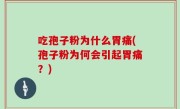 吃孢子粉为什么胃痛(孢子粉为何会引起胃痛？)