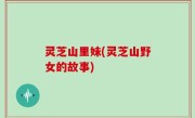 灵芝山里妹(灵芝山野女的故事)