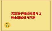 灵芝孢子粉的效果与口碑全面解析与评测