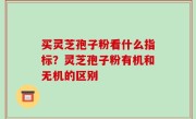 买灵芝孢子粉看什么指标？灵芝孢子粉有机和无机的区别