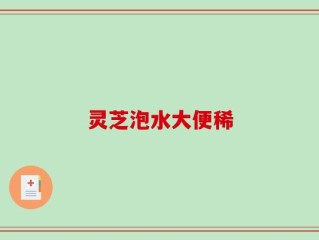 灵芝泡水大便稀