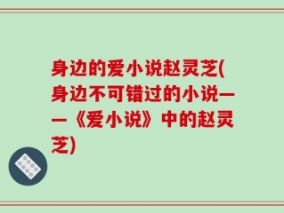 身边的爱小说赵灵芝(身边不可错过的小说——《爱小说》中的赵灵芝)