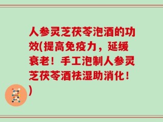 人参灵芝茯苓泡酒的功效(提高免疫力，延缓衰老！手工泡制人参灵芝茯苓酒祛湿助消化！)