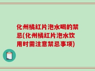 化州橘红片泡水喝的禁忌(化州橘红片泡水饮用时需注意禁忌事项)