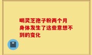 喝灵芝孢子粉两个月 身体发生了这些意想不到的变化