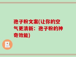 孢子粉文案(让你的空气更清新：孢子粉的神奇效能)