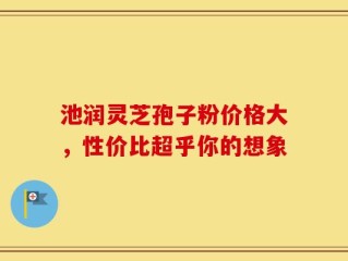 池润灵芝孢子粉价格大，性价比超乎你的想象