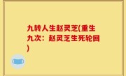 九转人生赵灵芝(重生九次：赵灵芝生死轮回)
