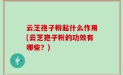 云芝孢子粉起什么作用(云芝孢子粉的功效有哪些？)