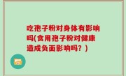 吃孢子粉对身体有影响吗(食用孢子粉对健康造成负面影响吗？)