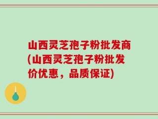 山西灵芝孢子粉批发商(山西灵芝孢子粉批发价优惠，品质保证)