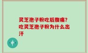 灵芝孢子粉吃后腹痛？吃灵芝孢子粉为什么出汗
