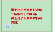 灵芝孢子粉未开封冷藏三年能吃 (冷藏3年灵芝孢子粉未拆封仍可食用)