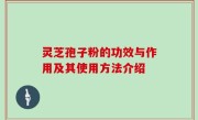 灵芝孢子粉的功效与作用及其使用方法介绍