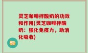 灵芝咖啡拌酸奶的功效和作用(灵芝咖啡拌酸奶：强化免疫力，助消化吸收)