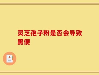 灵芝孢子粉是否会导致黑便