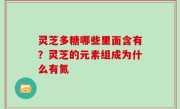 灵芝多糖哪些里面含有？灵芝的元素组成为什么有氮