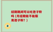 经期期间可以吃孢子粉吗 (月经期能不能服用孢子粉？)