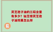灵芝孢子油的三萜含量有多少？仙芝楼灵芝孢子油效果怎么样