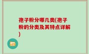 孢子粉分哪几类(孢子粉的分类及其特点详解)