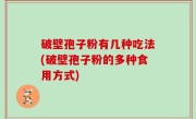 破壁孢子粉有几种吃法(破壁孢子粉的多种食用方式)