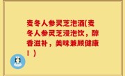 麦冬人参灵芝泡酒(麦冬人参灵芝浸泡饮，醇香滋补，美味兼顾健康！)