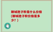 聊城孢子粉是什么价格(聊城孢子粉价格是多少？)