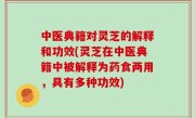 中医典籍对灵芝的解释和功效(灵芝在中医典籍中被解释为药食两用，具有多种功效)
