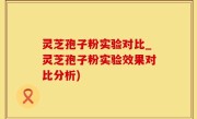 灵芝孢子粉实验对比_灵芝孢子粉实验效果对比分析)