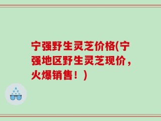 宁强野生灵芝价格(宁强地区野生灵芝现价，火爆销售！)