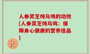 人参灵芝炖乌鸡的功效(人参灵芝炖乌鸡：保障身心健康的营养佳品)