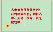 人参天冬茯苓灵芝(中药材精华组合，解析人参、天冬、茯苓、灵芝的功效。)