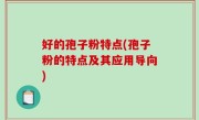 好的孢子粉特点(孢子粉的特点及其应用导向)