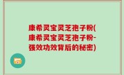 康希灵宝灵芝孢子粉(康希灵宝灵芝孢子粉-强效功效背后的秘密)