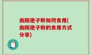 南阳孢子粉如何食用(南阳孢子粉的食用方式分享)
