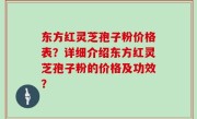 东方红灵芝孢子粉价格表？详细介绍东方红灵芝孢子粉的价格及功效？